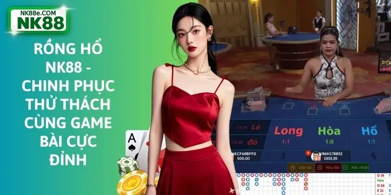 Rồng Hổ NK88 - Chinh Phục Thử Thách Cùng Game Bài Cực Đỉnh